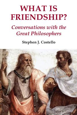 What Is Friendship: Conversations with the Great Philosophers