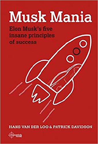 Musk Mania : Elon Musk's five insane principles of success