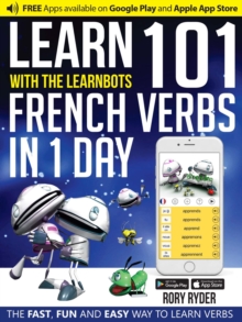 Learn 101 French Verbs in 1 Day with the Learnbots : The Fast, Fun and Easy Way to Learn Verbs