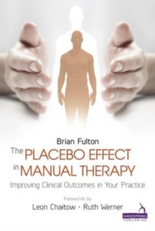 The Placebo Effect in Manual Therapy : Improving Clinical Outcomes in Your Practice