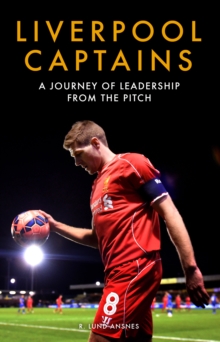 Liverpool Captains : A Journey of Leadership from the Pitch