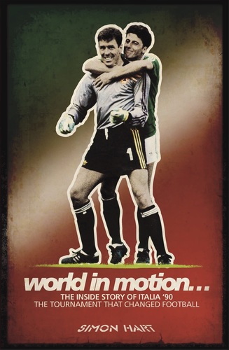World In Motion: The Inside Story Of Italia '90, The Tournament That Changed Football 