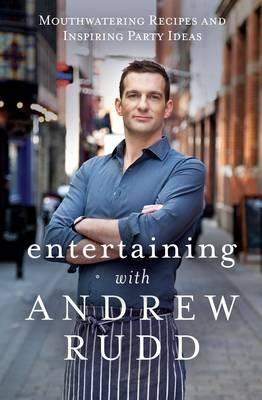 Entertaining with Andrew Rudd : Mouthwatering Recipes and Inspiring Party Ideas