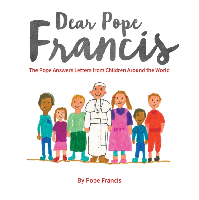 Dear Pope Francis: The Pope Answers Letters from Children Around the World (Hardback)