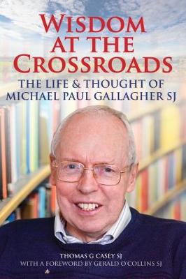 Wisdom at the Crossroads : The Life and Thought of Michael Paul Gallagher SJ