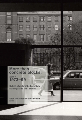 More Than Concrete Blocks : Dublin city's twentieth-century buildings and their stories, Volume 3 1973-1999 : 3
