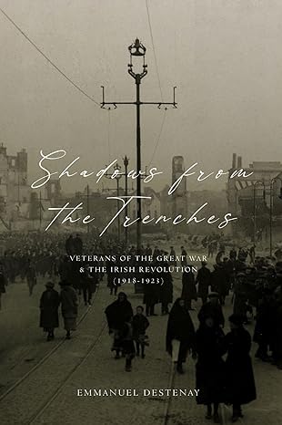 Shadows from the Trenches Veterans of the Great War and the Irish Revolution (1918-1923)