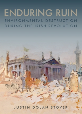 Enduring Ruin: Environmental Destruction during the Irish Revolution