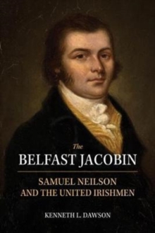 The Belfast Jacobin : Samuel Neilson and the United Irishmen