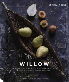 Willow : A Guide to Growing and Harvesting - Plus 20 Beautiful Woven Projects
