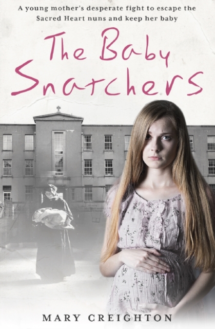 The Baby Snatchers: A young mother's desperate fight to escape the Sacred Heart nuns and keep her baby 