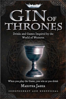 Gin of Thrones : Cocktails & drinking games inspired by the World of Westeros