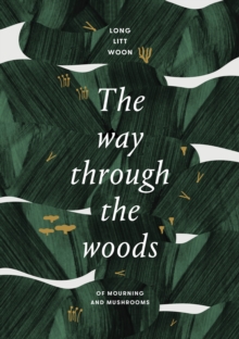 The Way Through the Woods : of mushrooms and mourning