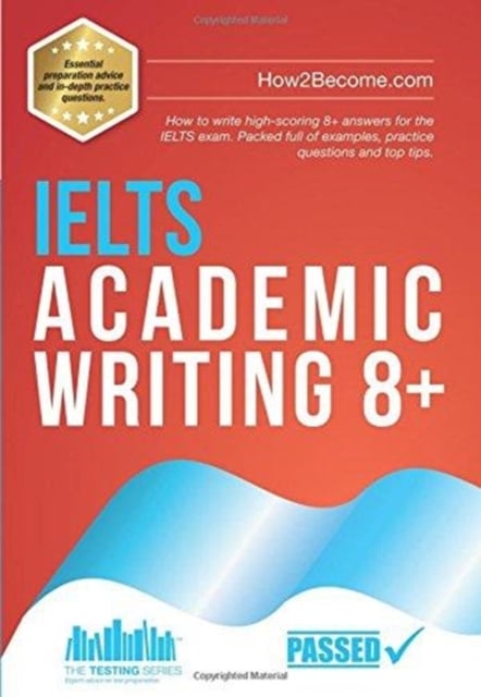 IELTS Academic Writing 8+ : How to write high-scoring 8+ answers for the IELTS exam.