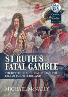 St. Ruth's Fatal Gamble : The Battle of Aughrim 1691 and the Fall of Jacobite Ireland