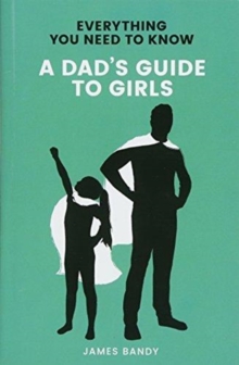 Everything You Need to Know: A Dad's Guide to Girls