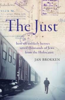 The Just : how six unlikely heroes saved thousands of Jews from the Holocaust