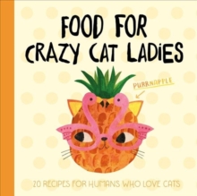 Planet Cat: Food For Crazy Cat Ladies : 20 Recipes For Humans Who Love Cats