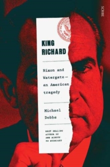 King Richard : Nixon and Watergate: an American tragedy