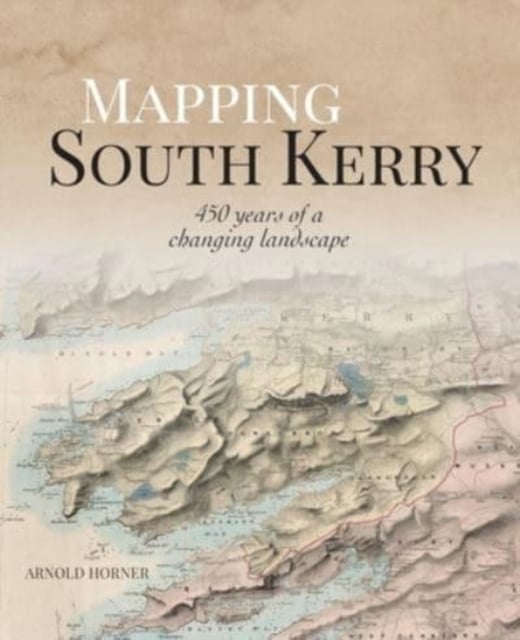 Mapping South Kerry : 450 Years of a Changing Landscape (Hardback)