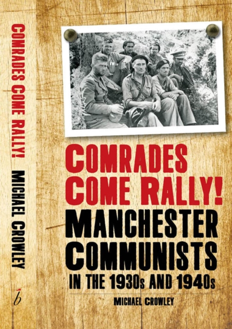 Comrades Come Rally! : Manchester Communists in the 1930s & 1940s