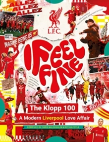 Liverpool FC: I Feel Fine, The Klopp 100 : A Modern Liverpool Love Affair