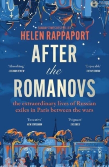 After the Romanovs : the extraordinary lives of Russian exiles in Paris between the wars