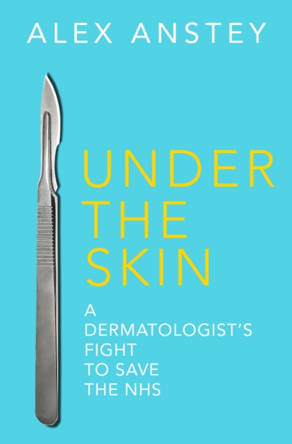 Under the Skin : A Dermatologist's Fight to Save the NHS