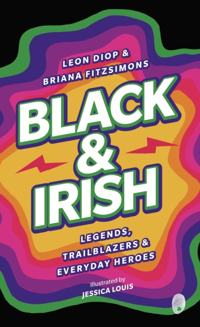 Black & Irish : Legends, Trailblazers & Everyday Heroes (Irish Young Adult Read)