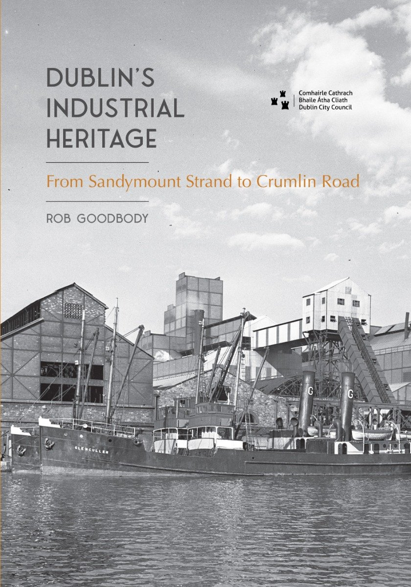 Dublin’s Industrial Heritage : From Sandymount Strand to Crumlin Road.