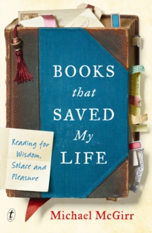 Books That Saved My Life : Reading for Wisdom, Solace and Pleasure