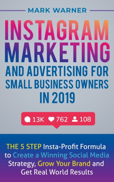 Instagram Marketing and Advertising for Small Business Owners in 2019 : The 5 Step Insta-Profit Formula