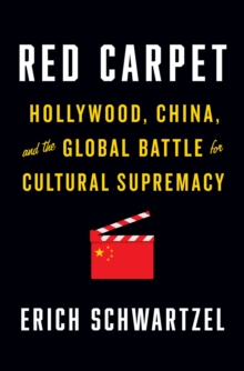 Red Carpet : Hollywood, China, and the Global Battle for Cultural Supremacy (Hardback)