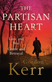 The Partisan Heart: Love and War, Crime and Betrayal