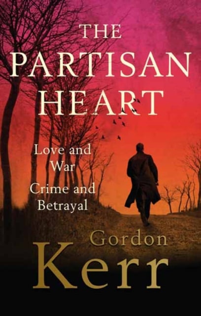 The Partisan Heart : Love and War, Crime and Betrayal