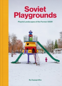 Soviet Playgrounds : Playful Landscapes of the Former USSR