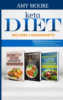 Keto Diet Includes 3 Manuscripts : intermittent fasting and ketogenic diet Book 2- The Vegan Keto Diet Meal Plan Book 3- Super Easy Vegetarian Keto Cookbook