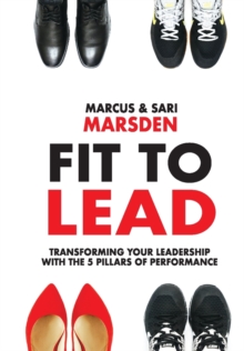 Fit to Lead : Transforming Your Leadership with the 5 Pillars of Performance