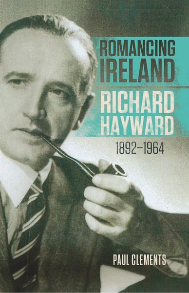 Richard Hayward : Romancing Ireland 1892 - 1964 (Hardback)