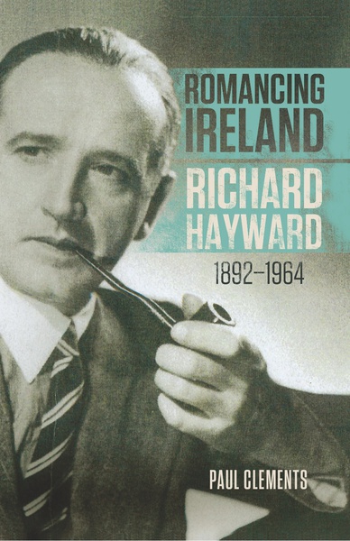 Romancing Ireland: Richard Hayward 1892 - 1964 (Hardback)