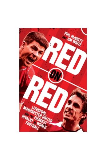 Red on Red : Liverpool, Manchester United and the Fiercest Rivalry in World Football