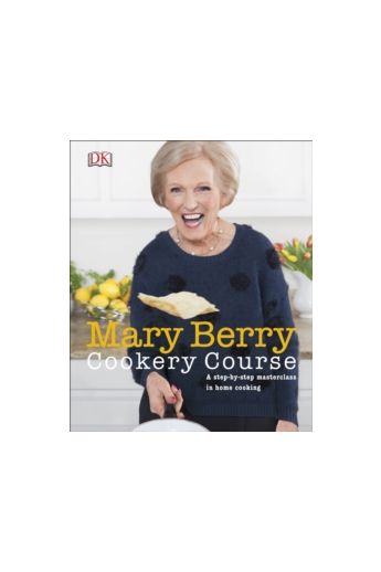 Mary Berry Cookery Course : A Step-by-Step Masterclass in Home Cooking