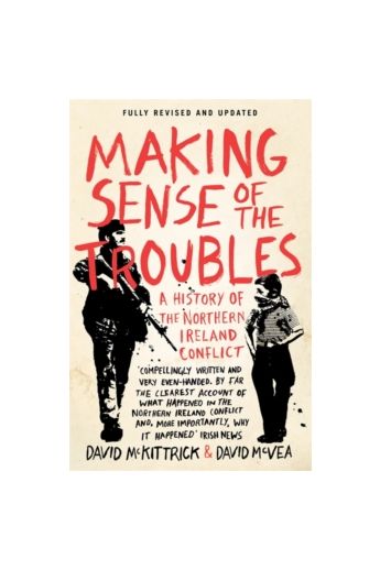 Making Sense of the Troubles : A History of the Northern Ireland Conflict
