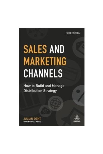 Sales and Marketing Channels : How to Build and Manage Distribution Strategy