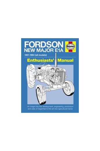 Fordson New Major E1A: An Insight Into the Development, Engineering, Production and Uses of Dagenham's First All-new Agricultural Tractor