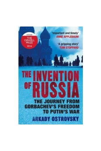 The Invention of Russia : The Journey from Gorbachev's Freedom to Putin's War