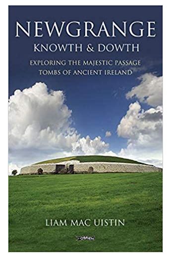 Newgrange Knowth & Dowth Exploring the Majestic Passage Tombs of Ancient Ireland