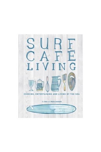 Surf Cafe Living : Cooking, Entertaining and Living by the Sea