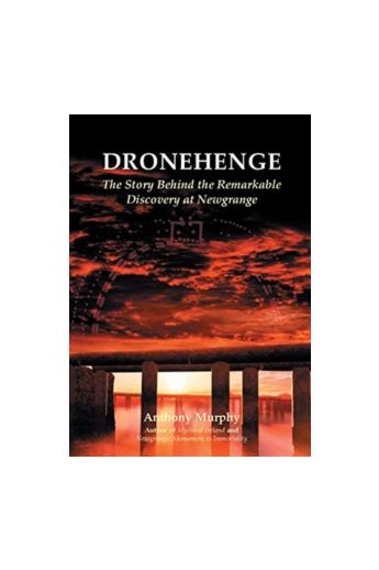 Dronehenge : The Story Behind the Remarkable Neolithic Discovery at Newgrange