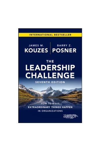 The Leadership Challenge, Seventh Edition: How to Make Extraordinary Things Happen in Organizations